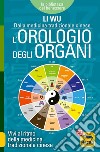 L'orologio degli organi. Vivi al ritmo della medicina tradizionale cinese libro