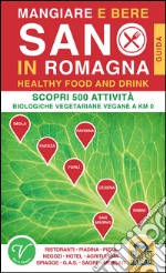 Mangiare e bere sano in Romagna. 500 attività biologiche, vegetariane e vegane a Km0 libro