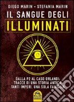 Il sangue degli Illuminati. Dalla P2 al caso Orlandi: tracce di una storia antica. Tanti imperi, una sola famiglia libro