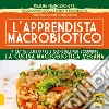 L'apprendista macrobiotico. Ricette illustrate e consigli per scoprire la cucina macrobiotica e vegana libro