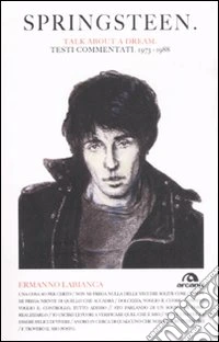 Springsteen. Talk about a dream. Testi commentati 1973-1988