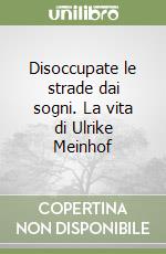 Disoccupate le strade dai sogni. La vita di Ulrike Meinhof libro