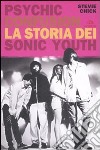 Psychic Confusion. La storia dei Sonic Youth libro di Chick Stevie