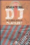 Sparate sul dj! Il libro delle playlist libro