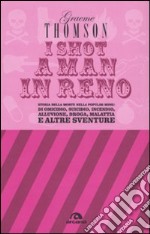 I shot a man in Reno. Storia della morte nella popular song: di omicidio, suicidio, incendio, alluvione, droga, malattia e altre sventure libro