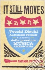 It still moves. Vecchi dischi, autostrade perdute e la ricerca della prossima musica americana libro