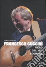 Francesco Guccini. Fiero del mio sognare libro