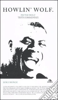 Howlin' Wolf. I'm the wolf. Testi commentati