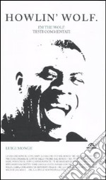 Howlin' Wolf. I'm the wolf. Testi commentati libro