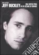 Jeff Buckley. Una goccia pura in un oceano di rumore