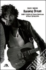 Runaway dream. Born to run e la visione americana di Bruce Springsteen libro