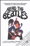 Read the Beatles. Un'antologia di scritti d'epoca sull'impatto, l'influenza e la modernità dei Fab Four libro