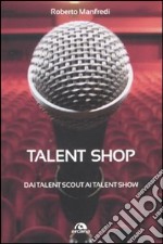 Talent shop. Dai talent scout ai talent show libro