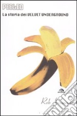 Peeled. La storia dei Velvet Underground