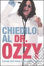 Chiedilo al dr. Ozzy. Consigli dall'ultimo sopravvissuto del rock