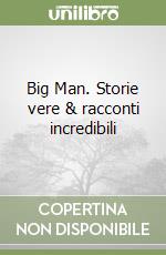 Big Man. Storie vere & racconti incredibili libro