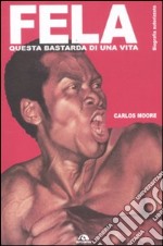 Fela. Questa bastarda di una vita. Biografia autorizzata