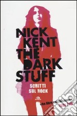 The dark stuff. Scritti sul rock libro