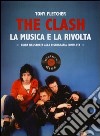 The Clash. La musica e la rivolta. Guida illustrata alla discografia completa libro di Fletcher Tony