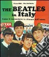The Beatles in Italy. Come li raccontava la stampa dell'epoca. Ediz. illustrata libro