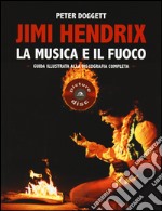 Jimi Hendrix. La musica e il fuoco. Guida alla discografia completa libro