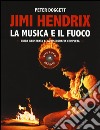 Jimi Hendrix. La musica e il fuoco. Guida alla discografia completa libro