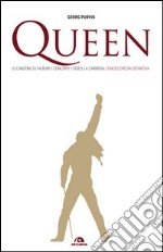 Queen. Le canzoni, gli album, i concerti, i video, la carriera: l'enciclopedia definitiva