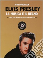 Elvis Presley. La musica e il regno. Guida illustrata alla discografia completa libro