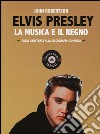 Elvis Presley. La musica e il regno. Guida illustrata alla discografia completa libro