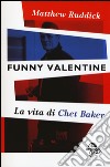 Funny Valentine. La vita di Chet Baker libro