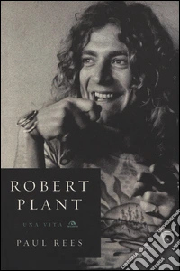 Robert Plant. Una vita
