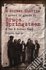 E Street Shuffle. I giorni di gloria di Bruce Springsteen & the E Street Band libro