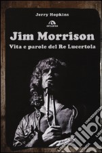 Jim Morrison. Vita e parole del Re Lucertola