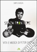 Senza frontiere. Vita e musica di Peter Gabriel