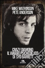 Crazy diamond. Il viaggio psichedelico di Syd Barrett libro