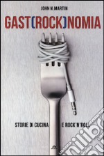 Gastrocknomia. Storie di cucina e rock'n'roll