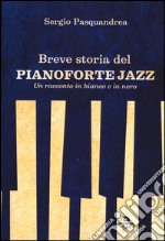 Breve storia del pianoforte jazz. Un racconto in bianco e nero libro