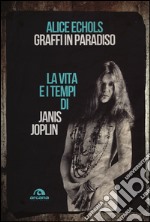 Graffi in paradiso. La vita e i tempi di Janis Joplin