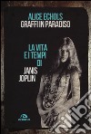 Graffi in paradiso. La vita e i tempi di Janis Joplin libro