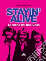 Stayin' alive. La storia dei Bee Gees libro