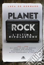 Planet rock. L'ultima rivoluzione. 1991-1994. Gli anni il cui il rock cambiava per l'ultima volta, raccontati da un programma alla radio libro