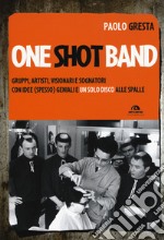 One shot band. Gruppi, artisti, visionari e sognatori con idee (spesso) geniali e un solo disco alle spalle libro