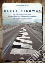 Blues highway. Da Chicago a New Orleans. Viaggio alle origini della musica americana libro