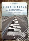 Blues highway. Da Chicago a New Orleans. Viaggio alle origini della musica americana libro di Malatesta Giuliano