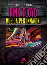 Pink Floyd. Musica per immagini. Ediz. a colori