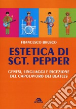 Estetica di Sgt. Pepper. Genesi, linguaggi e ricezione del capolavoro dei Beatles libro