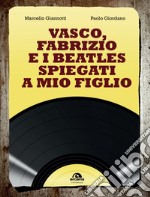 Vasco, Fabrizio e i  Beatles spiegati a mio figlio libro