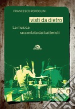 Visti da dietro. La musica raccontata dai batteristi libro