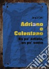 Adriano e Celentano. Un po' artista, un po' uomo libro di Cotti Sergio