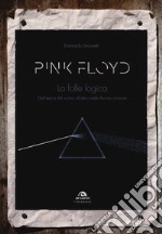 Pink Floyd. La folle logica. Dall'epica del suono all'etica nella forma-canzone libro